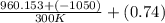 \frac{960.153+(-1050)}{300 K}+(0.74)