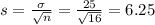 s = \frac{\sigma}{\sqrt{n}} = \frac{25}{\sqrt{16}} = 6.25