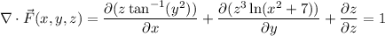 \nabla\cdot\vec F(x,y,z)=\dfrac{\partial(z\tan^{-1}(y^2))}{\partial x}+\dfrac{\partial(z^3\ln(x^2+7))}{\partial y}+\dfrac{\partial z}{\partial z}=1