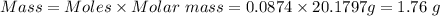 Mass = Moles\times Molar\ mass = 0.0874\times 20.1797 g = 1.76\ g