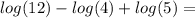 log(12)-log(4)+log(5)=