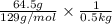 \frac{64.5 g}{129 g/mol} \times \frac{1}{0.5 kg}