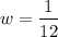 $ w = \frac{1}{12} $