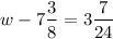 $ w - 7 \frac{3}{8} = 3 \frac{7}{24} $