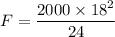 F = \dfrac{2000 \times 18^2}{24}