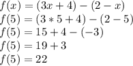 f(x)=(3x+4)-(2-x)\\f(5)=(3*5+4)-(2-5)\\f(5)=15+4-(-3)\\f(5)=19+3\\f(5)=22