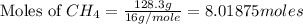 \text{Moles of }CH_4=\frac{128.3g}{16g/mole}=8.01875moles