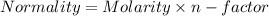 Normality=Molarity\times {n-factor}