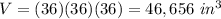 V=(36)(36)(36)=46,656\ in^3