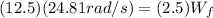 (12.5)(24.81rad/s) = (2.5)W_f