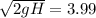 \sqrt{2gH}=3.99
