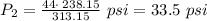 P_2=\frac{44\cdot \:238.15}{313.15}\ psi=33.5\ psi