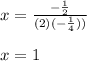 x=\frac{-\frac{1}{2}}{(2)(-\frac{1}{4}))}\\\\x=1