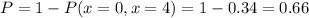 P=1-P(x=0,x=4)=1-0.34=0.66