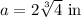 a=2\sqrt[3]{4}\text{ in}