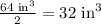 \frac{64\text{ in}^3}{2}=32\text{ in}^3