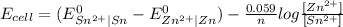 E_{cell}=(E_{Sn^{2+}\mid Sn}^{0}-E_{Zn^{2+}\mid Zn}^{0})-\frac{0.059}{n}log\frac{[Zn^{2+}]}{[Sn^{2+}]}