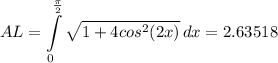 \displaystyle AL = \int\limits^{\frac{\pi}{2}}_0 {\sqrt{1+ 4cos^2(2x)}} \, dx = 2.63518