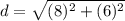 d=\sqrt{(8)^{2}+(6)^{2}}