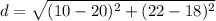 d=\sqrt{(10-20)^{2}+(22-18)^{2}}