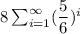 8\sum^{\infty}_{i=1} (\dfrac{5}{6})^i