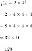 \frac{2}{4^{-3}}= 2 \times 4^3\\\\=2 \times 4\times 4\times 4\\\\=8\times 4\times 4 \times 4\\\\=32\times 16\\\\=128