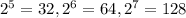 2^5=32, 2^6=64, 2^7=128