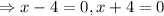 \Rightarrow x-4=0,x+4=0