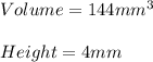 Volume=144mm^{3}\\\\Height=4mm