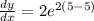 \frac{dy}{dx}  = 2 {e}^{2(5 - 5)}