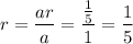 r=\dfrac{ar}{a}=\dfrac{\frac{1}{5}}{1}=\dfrac{1}{5}