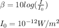 \beta =10log(\frac{I}{I_0})\\\\ I_0=10^{-12}W/m^2