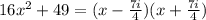 16x^2+49=(x-\frac{7i}{4})(x+\frac{7i}{4})