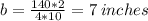 b=\frac{140*2}{4*10} =7\:inches