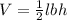 V=\frac{1}{2}lbh