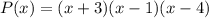 P (x) = (x + 3) (x-1) (x-4)