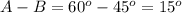 A-B=60^o-45^o=15^o