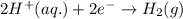 2H^+(aq.)+2e^-\rightarrow H_2(g)