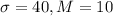 \sigma = 40, M = 10