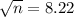 \sqrt{n} = 8.22