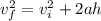 v_f^2 = v_i^2 +2ah