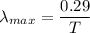 \lambda _{max}=\dfrac{0.29}{T}