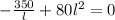 -\frac{350}{l}+80l^2=0