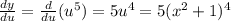 \frac{dy}{du}=\frac{d}{du} (u^5)=5u^4=5(x^2 +1)^4