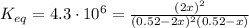 K_{eq} = 4.3\cdot 10^6 = \frac{(2x)^2}{(0.52 - 2x)^2(0.52 - x)}