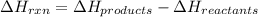 \Delta H_{rxn}=\Delta H_{products}-\Delta H_{reactants}