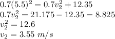 0.7(5.5)^2 = 0.7v_2^2 + 12.35\\0.7v_2^2 = 21.175 - 12.35 = 8.825\\v_2^2 = 12.6\\v_2 = 3.55~m/s