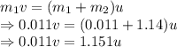 m_1v=(m_1+m_2)u\\\Rightarrow 0.011v=(0.011+1.14)u\\\Rightarrow 0.011v=1.151u