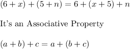 (6 + x) + (5 + n) = 6 + (x + 5) + n\\\\\text{It's an Associative Property}\\\\(a+b)+c=a+(b+c)