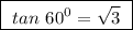 \boxed{ \ tan \ 60^0 = \sqrt{3} \ }